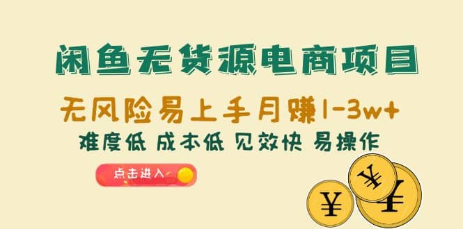 闲鱼无货源电商项目：无风险易上手月赚10000+难度低 成本低 见效快 易操作瀚萌资源网-网赚网-网赚项目网-虚拟资源网-国学资源网-易学资源网-本站有全网最新网赚项目-易学课程资源-中医课程资源的在线下载网站！瀚萌资源网