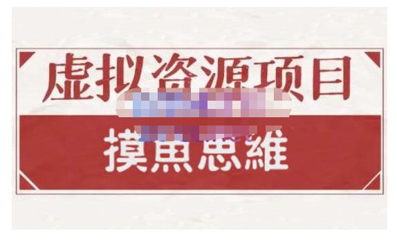 摸鱼思维·虚拟资源掘金课，虚拟资源的全套玩法 价值1880元瀚萌资源网-网赚网-网赚项目网-虚拟资源网-国学资源网-易学资源网-本站有全网最新网赚项目-易学课程资源-中医课程资源的在线下载网站！瀚萌资源网