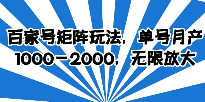 百家号矩阵玩法，单号月产1000-2000，无限放大瀚萌资源网-网赚网-网赚项目网-虚拟资源网-国学资源网-易学资源网-本站有全网最新网赚项目-易学课程资源-中医课程资源的在线下载网站！瀚萌资源网