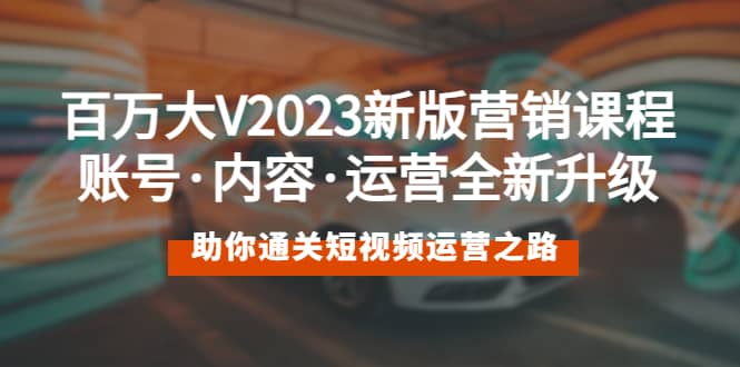 百万大V2023新版营销课 账号·内容·运营全新升级 通关短视频运营之路-瀚萌资源网-网赚网-网赚项目网-虚拟资源网-国学资源网-易学资源网-本站有全网最新网赚项目-易学课程资源-中医课程资源的在线下载网站！瀚萌资源网