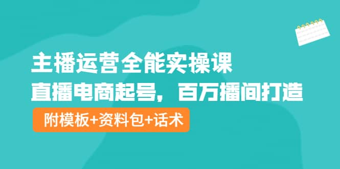 主播运营全能实操课：直播电商起号，百万播间打造（附模板+资料包+话术）瀚萌资源网-网赚网-网赚项目网-虚拟资源网-国学资源网-易学资源网-本站有全网最新网赚项目-易学课程资源-中医课程资源的在线下载网站！瀚萌资源网