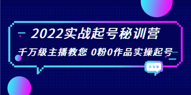 2022实战起号秘训营，千万级主播教您 0粉0作品实操起号（价值299）瀚萌资源网-网赚网-网赚项目网-虚拟资源网-国学资源网-易学资源网-本站有全网最新网赚项目-易学课程资源-中医课程资源的在线下载网站！瀚萌资源网