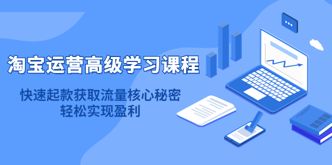 淘宝运营高级学习课程：快速获取流量核心秘密，轻松实现盈利！瀚萌资源网-网赚网-网赚项目网-虚拟资源网-国学资源网-易学资源网-本站有全网最新网赚项目-易学课程资源-中医课程资源的在线下载网站！瀚萌资源网