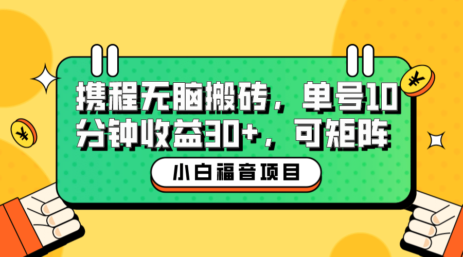 小白新手福音：携程无脑搬砖项目，单号操作10分钟收益30+，可矩阵可放大瀚萌资源网-网赚网-网赚项目网-虚拟资源网-国学资源网-易学资源网-本站有全网最新网赚项目-易学课程资源-中医课程资源的在线下载网站！瀚萌资源网