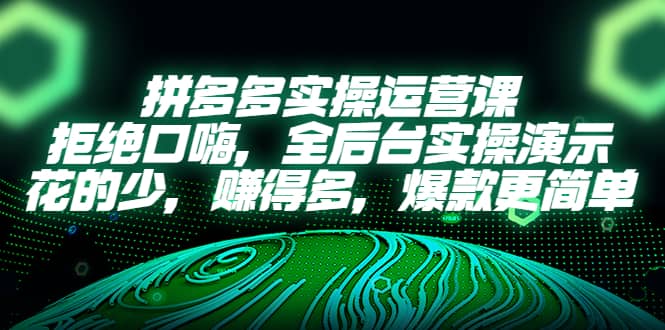 拼多多实操运营课：拒绝口嗨，全后台实操演示，花的少，赚得多，爆款更简单瀚萌资源网-网赚网-网赚项目网-虚拟资源网-国学资源网-易学资源网-本站有全网最新网赚项目-易学课程资源-中医课程资源的在线下载网站！瀚萌资源网