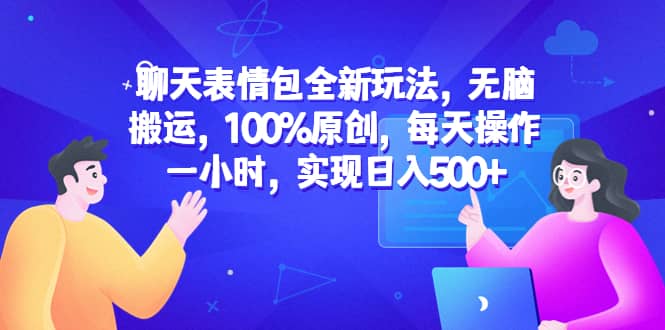 聊天表情包全新玩法，无脑搬运，100%原创，每天操作一小时，实现日入500+瀚萌资源网-网赚网-网赚项目网-虚拟资源网-国学资源网-易学资源网-本站有全网最新网赚项目-易学课程资源-中医课程资源的在线下载网站！瀚萌资源网