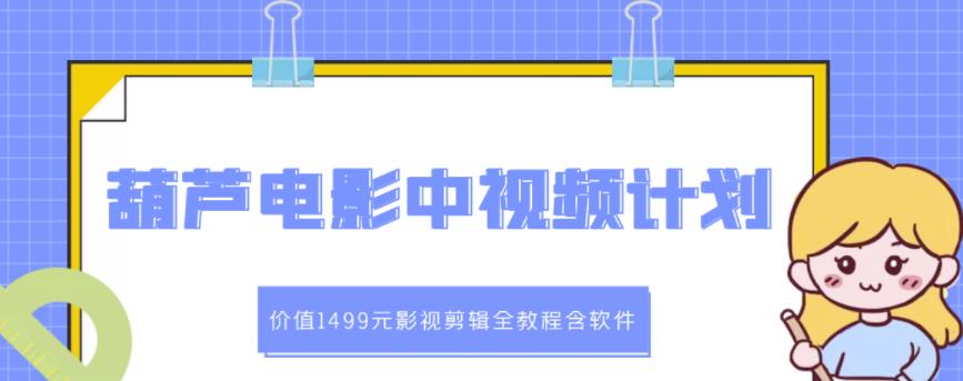 葫芦电影中视频解说教学：价值1499元影视剪辑全教程含软件瀚萌资源网-网赚网-网赚项目网-虚拟资源网-国学资源网-易学资源网-本站有全网最新网赚项目-易学课程资源-中医课程资源的在线下载网站！瀚萌资源网