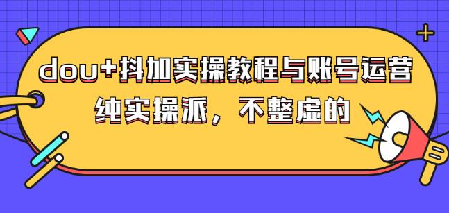 (大兵哥数据流运营)dou+抖加实操教程与账号运营：纯实操派，不整虚的瀚萌资源网-网赚网-网赚项目网-虚拟资源网-国学资源网-易学资源网-本站有全网最新网赚项目-易学课程资源-中医课程资源的在线下载网站！瀚萌资源网