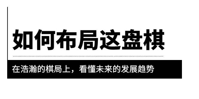 某公众号付费文章《如何布局这盘棋》在浩瀚的棋局上，看懂未来的发展趋势瀚萌资源网-网赚网-网赚项目网-虚拟资源网-国学资源网-易学资源网-本站有全网最新网赚项目-易学课程资源-中医课程资源的在线下载网站！瀚萌资源网