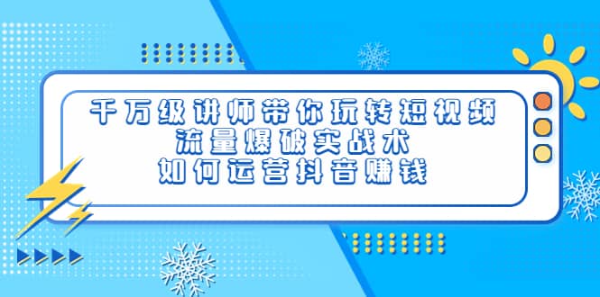 千万级讲师带你玩转短视频，流量爆破实战术，如何运营抖音赚钱瀚萌资源网-网赚网-网赚项目网-虚拟资源网-国学资源网-易学资源网-本站有全网最新网赚项目-易学课程资源-中医课程资源的在线下载网站！瀚萌资源网