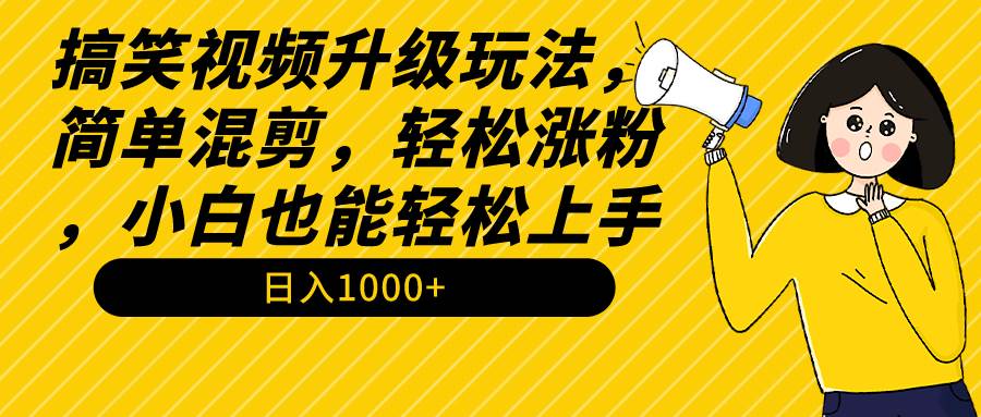 搞笑视频升级玩法，简单混剪，轻松涨粉，小白也能上手，日入1000+教程+素材瀚萌资源网-网赚网-网赚项目网-虚拟资源网-国学资源网-易学资源网-本站有全网最新网赚项目-易学课程资源-中医课程资源的在线下载网站！瀚萌资源网