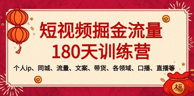 短视频-掘金流量180天训练营，个人ip、同城、流量、文案、带货、各领域、口播、直播等-瀚萌资源网