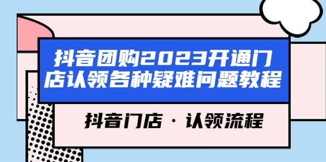 抖音团购2023开通门店认领各种疑难问题教程，抖音门店·认领流程-瀚萌资源网-网赚网-网赚项目网-虚拟资源网-国学资源网-易学资源网-本站有全网最新网赚项目-易学课程资源-中医课程资源的在线下载网站！瀚萌资源网