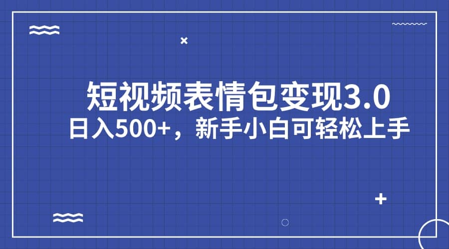 短视频表情包变现项目3.0，日入500+，新手小白轻松上手（教程+资料）瀚萌资源网-网赚网-网赚项目网-虚拟资源网-国学资源网-易学资源网-本站有全网最新网赚项目-易学课程资源-中医课程资源的在线下载网站！瀚萌资源网