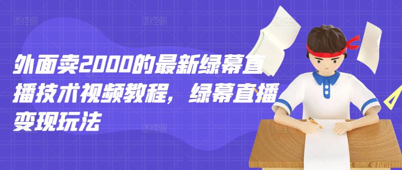 外面卖2000的最新绿幕直播技术视频教程，绿幕直播变现玩法瀚萌资源网-网赚网-网赚项目网-虚拟资源网-国学资源网-易学资源网-本站有全网最新网赚项目-易学课程资源-中医课程资源的在线下载网站！瀚萌资源网