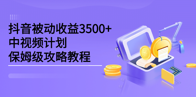 抖音被动收益3500+，中视频计划保姆级攻略教程瀚萌资源网-网赚-网赚项目网-虚拟资源-国学资源网-易学资源网-本站有全网最新网赚项目-易学课程资源-中医课程资源的在线下载网站！瀚萌资源网