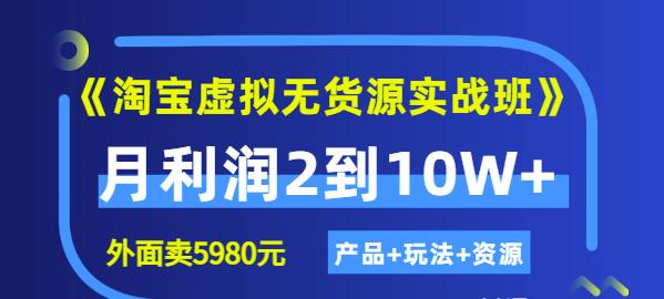 《淘宝虚拟无货源实战班》线上第四期：月利润2到10W+（产品+玩法+资源)瀚萌资源网-网赚网-网赚项目网-虚拟资源网-国学资源网-易学资源网-本站有全网最新网赚项目-易学课程资源-中医课程资源的在线下载网站！瀚萌资源网