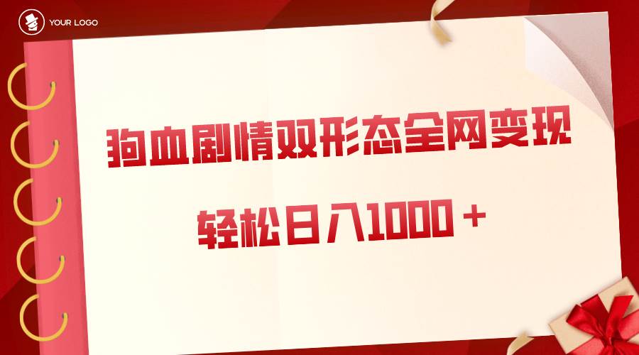 狗血剧情多渠道变现，双形态全网布局，轻松日入1000＋，保姆级项目拆解瀚萌资源网-网赚网-网赚项目网-虚拟资源网-国学资源网-易学资源网-本站有全网最新网赚项目-易学课程资源-中医课程资源的在线下载网站！瀚萌资源网