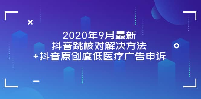 2020年9月最新抖音跳核对解决方法+抖音原创度低医疗广告申诉瀚萌资源网-网赚网-网赚项目网-虚拟资源网-国学资源网-易学资源网-本站有全网最新网赚项目-易学课程资源-中医课程资源的在线下载网站！瀚萌资源网