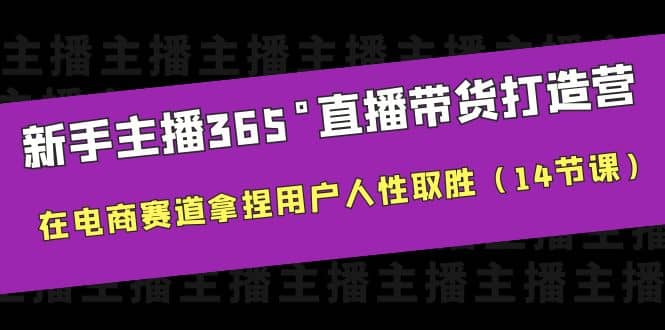 新手主播365°直播带货·打造营，在电商赛道拿捏用户人性取胜（14节课）-瀚萌资源网-网赚网-网赚项目网-虚拟资源网-国学资源网-易学资源网-本站有全网最新网赚项目-易学课程资源-中医课程资源的在线下载网站！瀚萌资源网