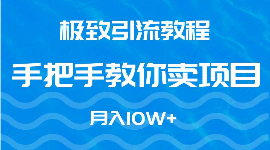 极致引流教程，手把手教你卖项目，月入10W+瀚萌资源网-网赚网-网赚项目网-虚拟资源网-国学资源网-易学资源网-本站有全网最新网赚项目-易学课程资源-中医课程资源的在线下载网站！瀚萌资源网