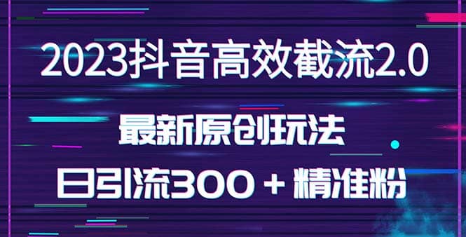 日引300＋创业粉，独家抖音高效截流2.0玩法（价值1280）瀚萌资源网-网赚网-网赚项目网-虚拟资源网-国学资源网-易学资源网-本站有全网最新网赚项目-易学课程资源-中医课程资源的在线下载网站！瀚萌资源网