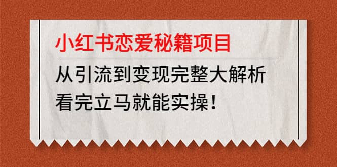 小红书恋爱秘籍项目，看完立马就能实操瀚萌资源网-网赚网-网赚项目网-虚拟资源网-国学资源网-易学资源网-本站有全网最新网赚项目-易学课程资源-中医课程资源的在线下载网站！瀚萌资源网