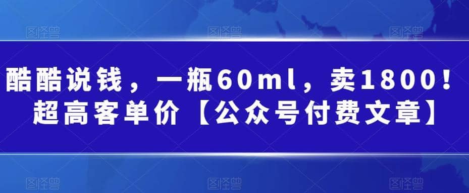 酷酷说钱，一瓶60ml，卖1800！|超高客单价瀚萌资源网-网赚网-网赚项目网-虚拟资源网-国学资源网-易学资源网-本站有全网最新网赚项目-易学课程资源-中医课程资源的在线下载网站！瀚萌资源网