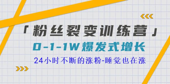 「粉丝裂变训练营」0-1-1w爆发式增长，24小时不断的涨粉-睡觉也在涨-16节课瀚萌资源网-网赚网-网赚项目网-虚拟资源网-国学资源网-易学资源网-本站有全网最新网赚项目-易学课程资源-中医课程资源的在线下载网站！瀚萌资源网