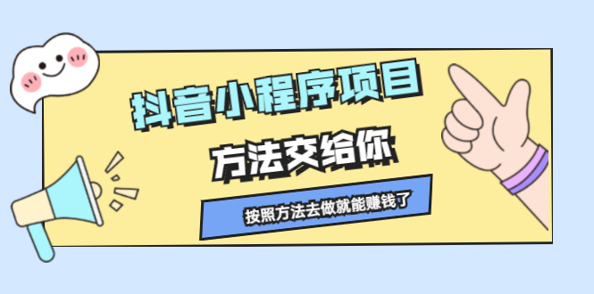 抖音小程序项目，方法交给你，按照方法去做就行了瀚萌资源网-网赚网-网赚项目网-虚拟资源网-国学资源网-易学资源网-本站有全网最新网赚项目-易学课程资源-中医课程资源的在线下载网站！瀚萌资源网