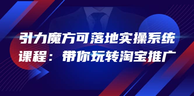 2022引力魔方可落地实操系统课程：带你玩转淘宝推广（12节课）瀚萌资源网-网赚网-网赚项目网-虚拟资源网-国学资源网-易学资源网-本站有全网最新网赚项目-易学课程资源-中医课程资源的在线下载网站！瀚萌资源网