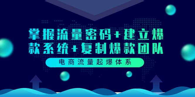 电商流量起爆体系：掌握流量密码+建立爆款系统+复制爆款团队（价值599）瀚萌资源网-网赚网-网赚项目网-虚拟资源网-国学资源网-易学资源网-本站有全网最新网赚项目-易学课程资源-中医课程资源的在线下载网站！瀚萌资源网