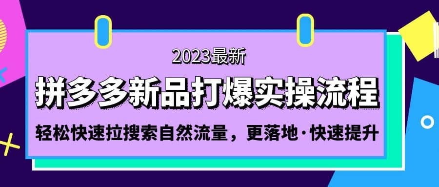 拼多多-新品打爆实操流程：轻松快速拉搜索自然流量，更落地·快速提升瀚萌资源网-网赚网-网赚项目网-虚拟资源网-国学资源网-易学资源网-本站有全网最新网赚项目-易学课程资源-中医课程资源的在线下载网站！瀚萌资源网