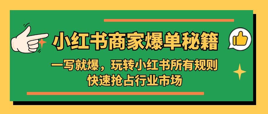 小红书·商家爆单秘籍：一写就爆，玩转小红书所有规则，快速抢占行业市场瀚萌资源网-网赚网-网赚项目网-虚拟资源网-国学资源网-易学资源网-本站有全网最新网赚项目-易学课程资源-中医课程资源的在线下载网站！瀚萌资源网