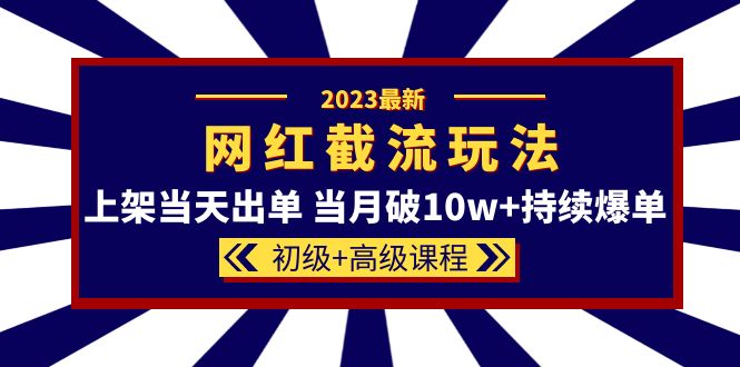 2023网红·同款截流玩法【初级+高级课程】上架当天出单 当月破10w+持续爆单瀚萌资源网-网赚网-网赚项目网-虚拟资源网-国学资源网-易学资源网-本站有全网最新网赚项目-易学课程资源-中医课程资源的在线下载网站！瀚萌资源网