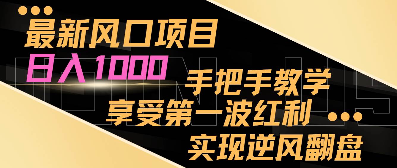 最新风口项目，日入过千，抓住当下风口，享受第一波红利，实现逆风翻盘瀚萌资源网-网赚网-网赚项目网-虚拟资源网-国学资源网-易学资源网-本站有全网最新网赚项目-易学课程资源-中医课程资源的在线下载网站！瀚萌资源网