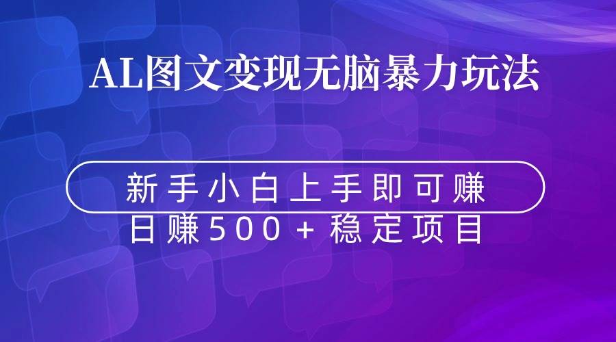 无脑暴力Al图文变现  上手即赚  日赚500＋瀚萌资源网-网赚网-网赚项目网-虚拟资源网-国学资源网-易学资源网-本站有全网最新网赚项目-易学课程资源-中医课程资源的在线下载网站！瀚萌资源网