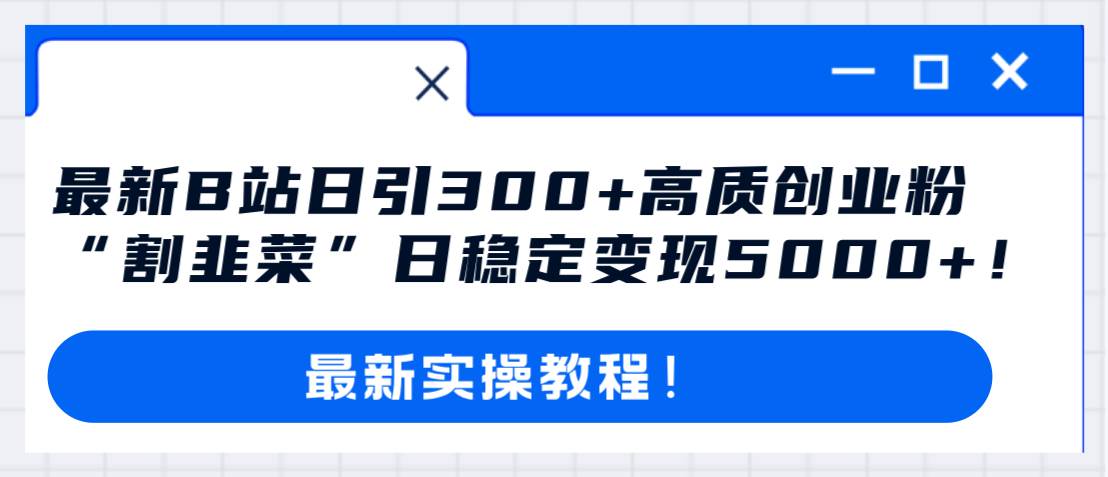 最新B站日引300+高质创业粉教程！“割韭菜”日稳定变现5000+！瀚萌资源网-网赚网-网赚项目网-虚拟资源网-国学资源网-易学资源网-本站有全网最新网赚项目-易学课程资源-中医课程资源的在线下载网站！瀚萌资源网