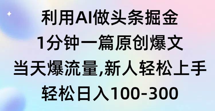 利用AI做头条掘金，1分钟一篇原创爆文，当天爆流量，新人轻松上手瀚萌资源网-网赚网-网赚项目网-虚拟资源网-国学资源网-易学资源网-本站有全网最新网赚项目-易学课程资源-中医课程资源的在线下载网站！瀚萌资源网