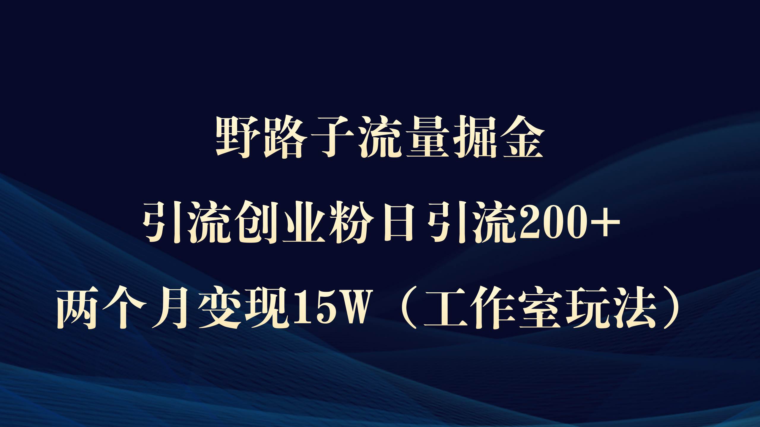 野路子流量掘金，引流创业粉日引流200+，两个月变现15W（工作室玩法））瀚萌资源网-网赚网-网赚项目网-虚拟资源网-国学资源网-易学资源网-本站有全网最新网赚项目-易学课程资源-中医课程资源的在线下载网站！瀚萌资源网