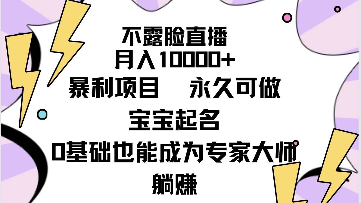 不露脸直播，月入10000+暴利项目，永久可做，宝宝起名（详细教程+软件）-瀚萌资源网