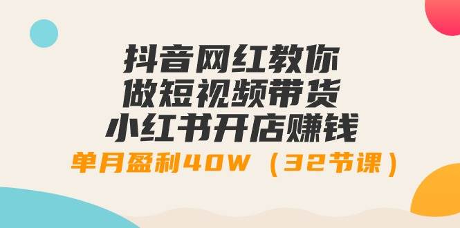 抖音网红教你做短视频带货+小红书开店赚钱，单月盈利40W（32节课）瀚萌资源网-网赚网-网赚项目网-虚拟资源网-国学资源网-易学资源网-本站有全网最新网赚项目-易学课程资源-中医课程资源的在线下载网站！瀚萌资源网