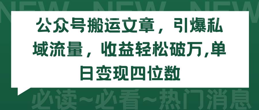公众号搬运文章，引爆私域流量，收益轻松破万，单日变现四位数瀚萌资源网-网赚网-网赚项目网-虚拟资源网-国学资源网-易学资源网-本站有全网最新网赚项目-易学课程资源-中医课程资源的在线下载网站！瀚萌资源网