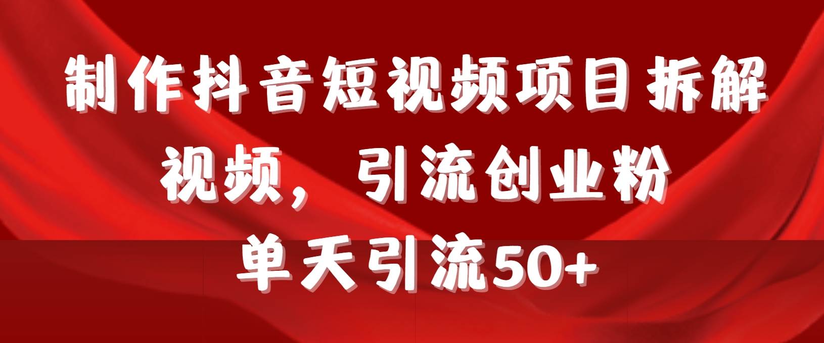 制作抖音短视频项目拆解视频引流创业粉，一天引流50+教程+工具+素材瀚萌资源网-网赚网-网赚项目网-虚拟资源网-国学资源网-易学资源网-本站有全网最新网赚项目-易学课程资源-中医课程资源的在线下载网站！瀚萌资源网