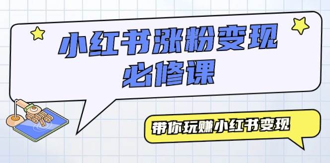 小红书涨粉变现必修课，带你玩赚小红书变现（9节课）瀚萌资源网-网赚网-网赚项目网-虚拟资源网-国学资源网-易学资源网-本站有全网最新网赚项目-易学课程资源-中医课程资源的在线下载网站！瀚萌资源网