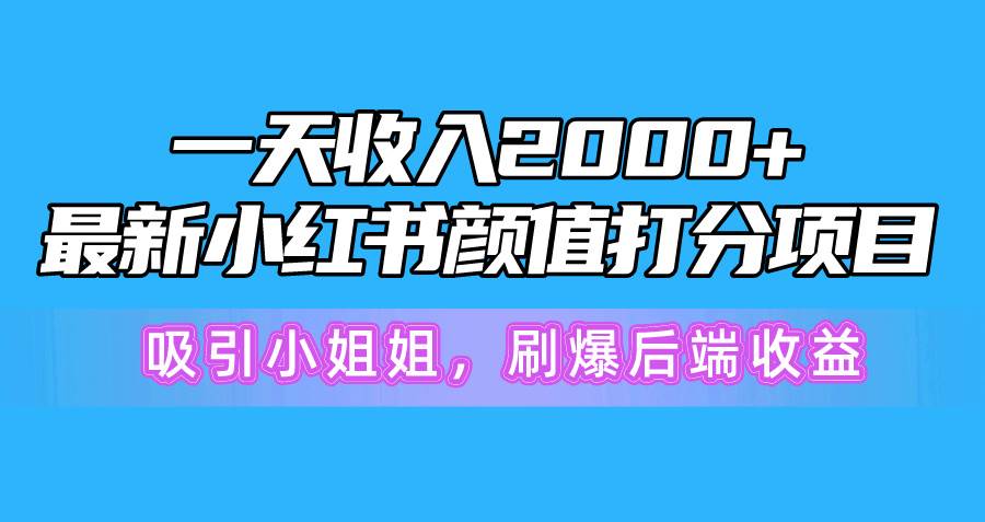 一天收入2000+，最新小红书颜值打分项目，吸引小姐姐，刷爆后端收益瀚萌资源网-网赚网-网赚项目网-虚拟资源网-国学资源网-易学资源网-本站有全网最新网赚项目-易学课程资源-中医课程资源的在线下载网站！瀚萌资源网