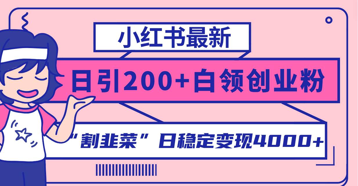 小红书最新日引200+创业粉”割韭菜“日稳定变现4000+实操教程！瀚萌资源网-网赚网-网赚项目网-虚拟资源网-国学资源网-易学资源网-本站有全网最新网赚项目-易学课程资源-中医课程资源的在线下载网站！瀚萌资源网