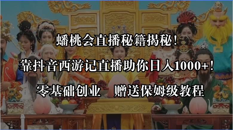 蟠桃会直播秘籍揭秘！靠抖音西游记直播日入1000+零基础创业，赠保姆级教程瀚萌资源网-网赚网-网赚项目网-虚拟资源网-国学资源网-易学资源网-本站有全网最新网赚项目-易学课程资源-中医课程资源的在线下载网站！瀚萌资源网