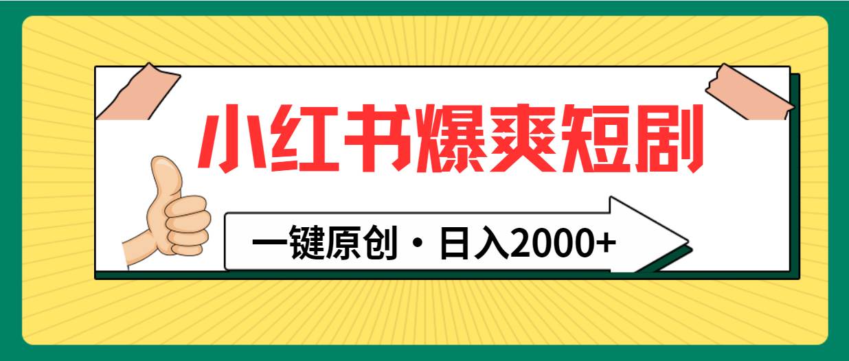 小红书，爆爽短剧，一键原创，日入2000+瀚萌资源网-网赚网-网赚项目网-虚拟资源网-国学资源网-易学资源网-本站有全网最新网赚项目-易学课程资源-中医课程资源的在线下载网站！瀚萌资源网