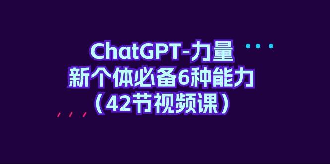 ChatGPT-力量 新个体必备6种能力（42节视频课）瀚萌资源网-网赚网-网赚项目网-虚拟资源网-国学资源网-易学资源网-本站有全网最新网赚项目-易学课程资源-中医课程资源的在线下载网站！瀚萌资源网